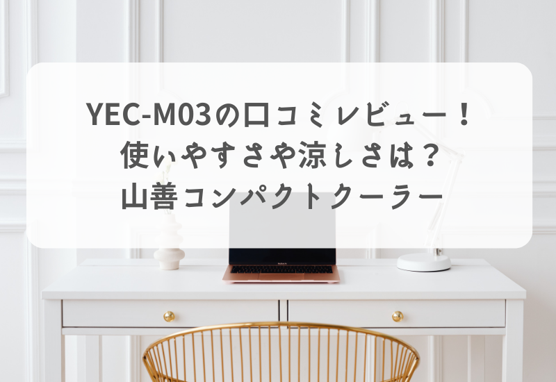 YEC-M03の口コミレビュー！使いやすさや涼しさは？山善コンパクト